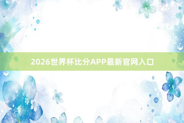 2026世界杯比分APP最新官网入口