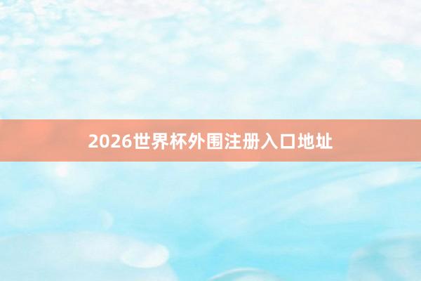 2026世界杯外围注册入口地址