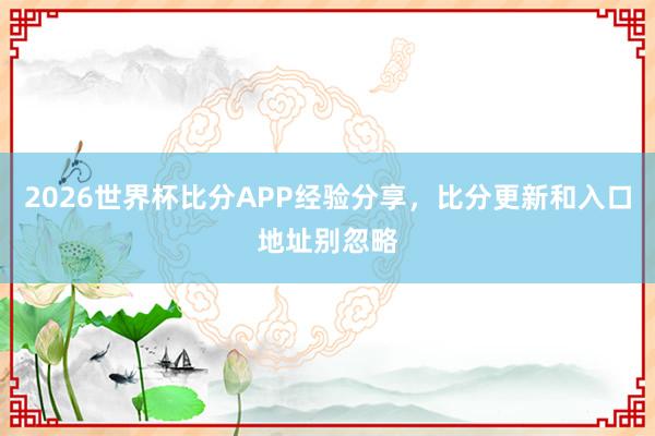 2026世界杯比分APP经验分享，比分更新和入口地址别忽略